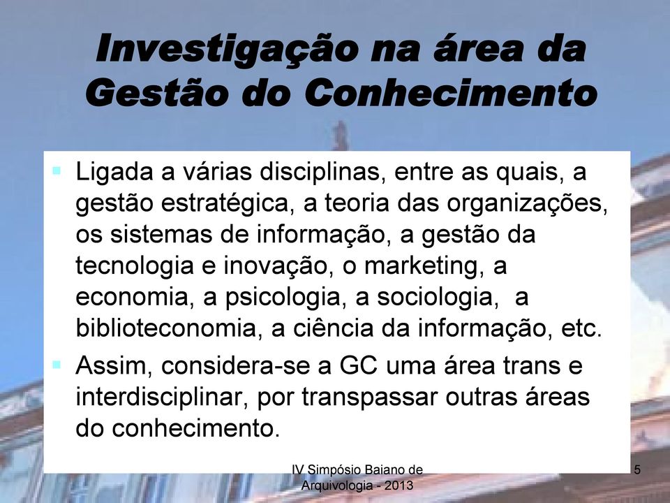 marketing, a economia, a psicologia, a sociologia, a biblioteconomia, a ciência da informação, etc.