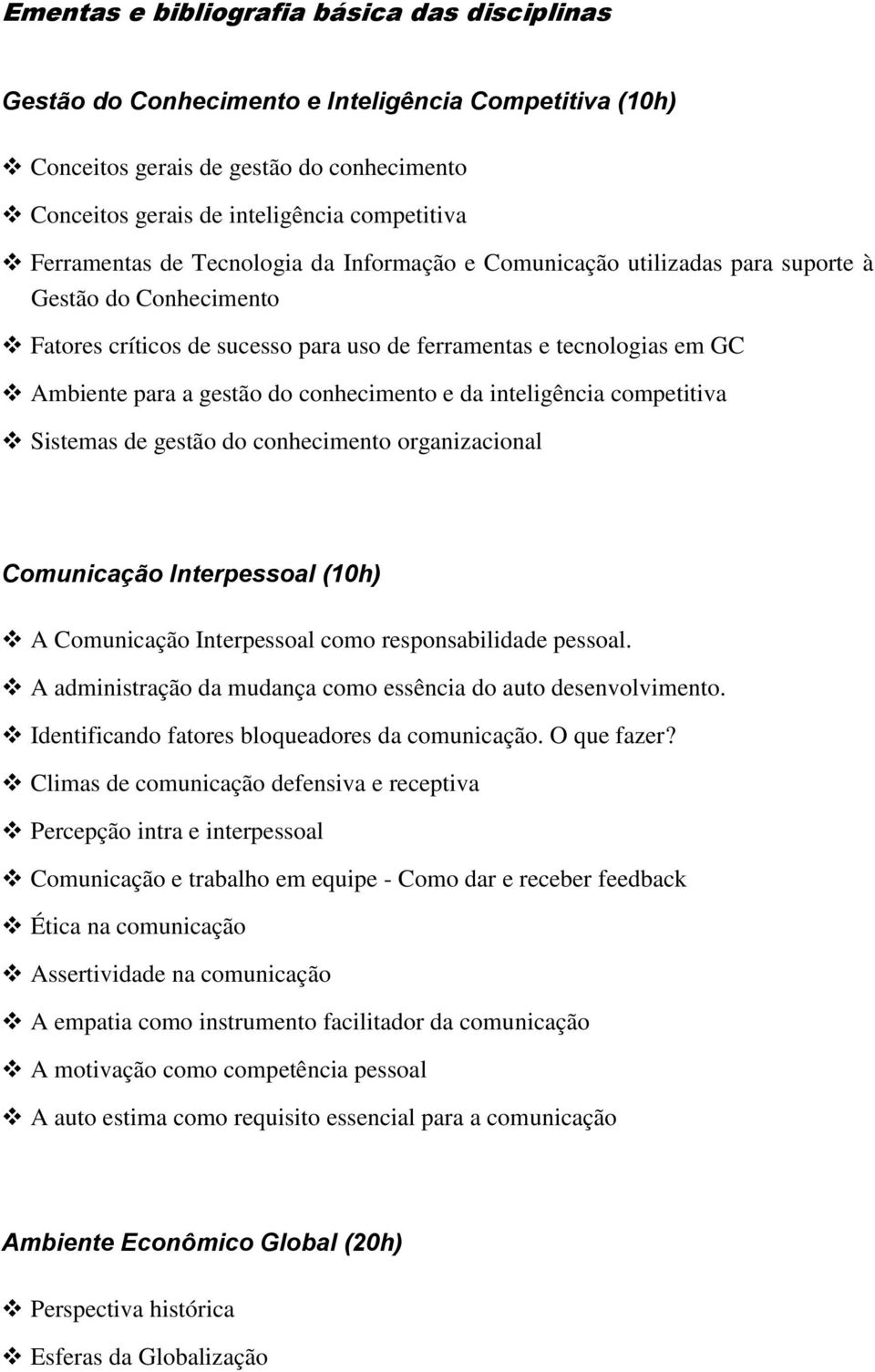 do conhecimento e da inteligência competitiva Sistemas de gestão do conhecimento organizacional Comunicação Interpessoal (10h) A Comunicação Interpessoal como responsabilidade pessoal.