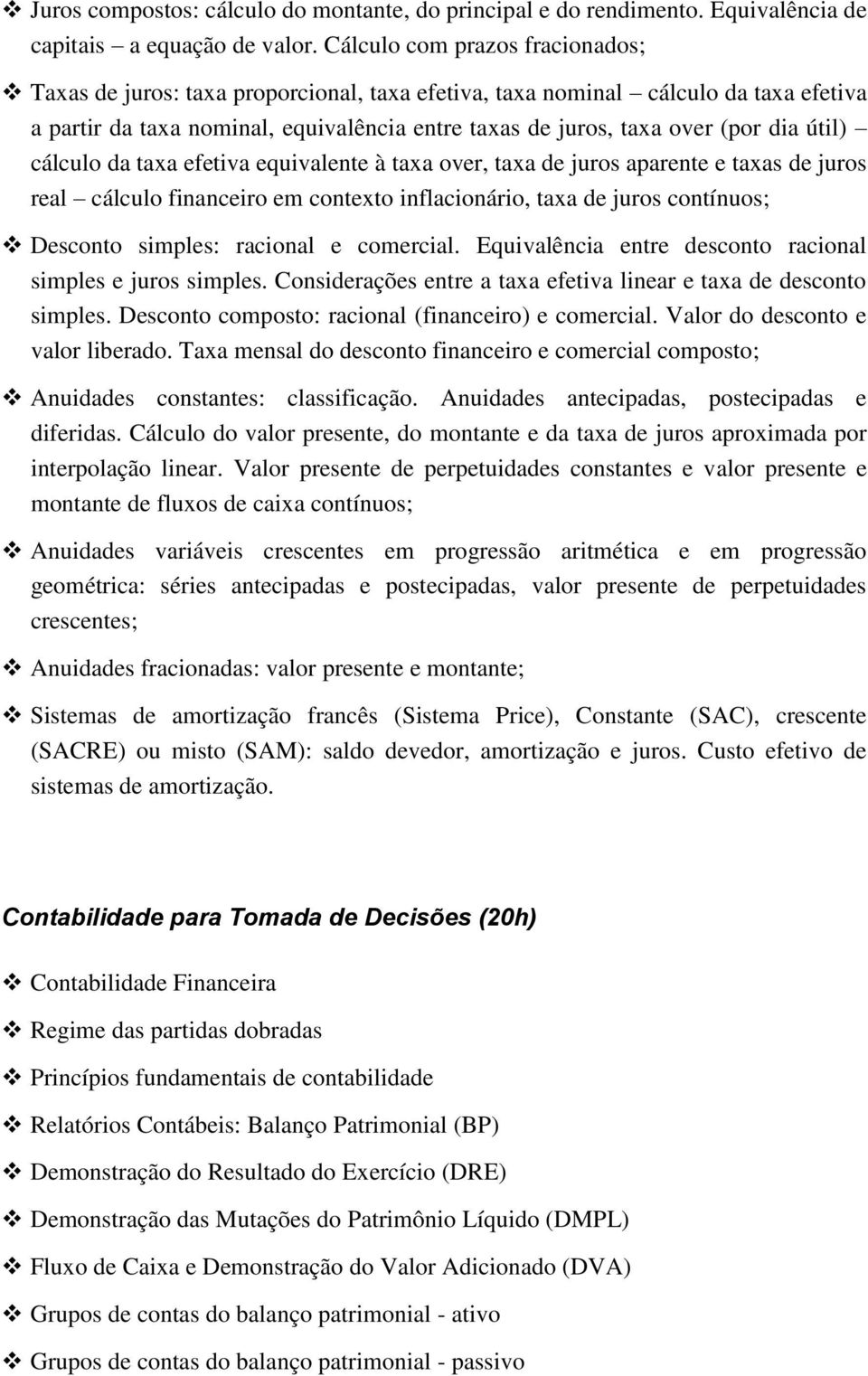 útil) cálculo da taxa efetiva equivalente à taxa over, taxa de juros aparente e taxas de juros real cálculo financeiro em contexto inflacionário, taxa de juros contínuos; Desconto simples: racional e