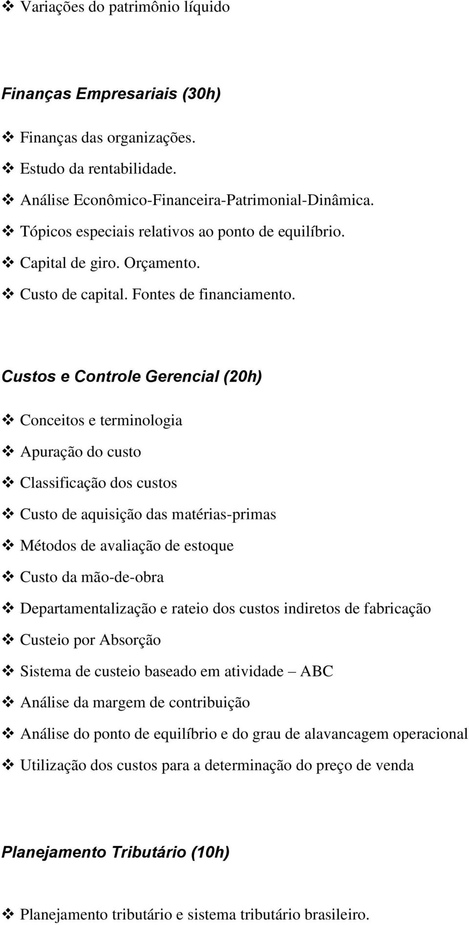 Custos e Controle Gerencial (20h) Conceitos e terminologia Apuração do custo Classificação dos custos Custo de aquisição das matérias-primas Métodos de avaliação de estoque Custo da mão-de-obra