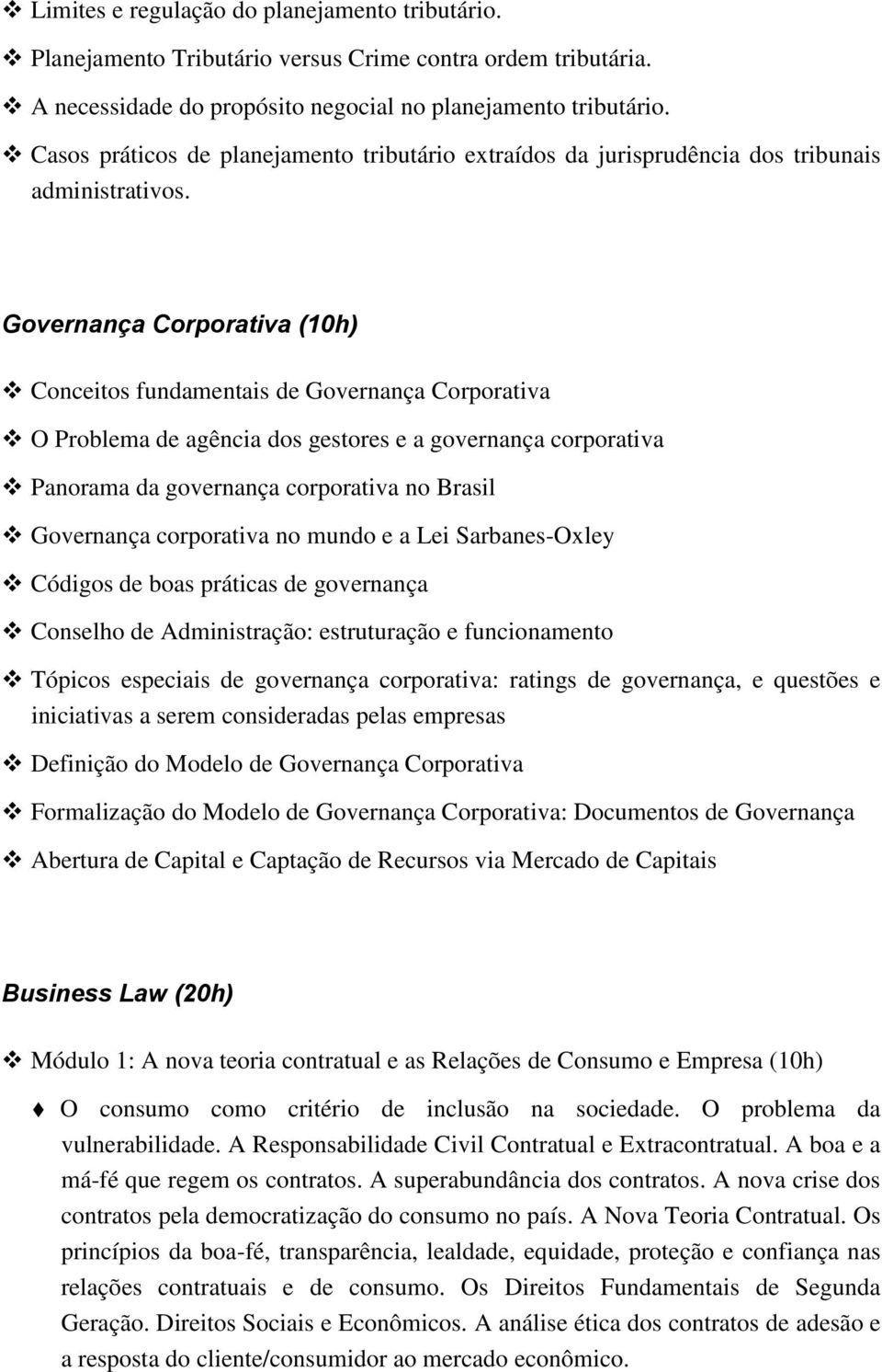 Governança Corporativa (10h) Conceitos fundamentais de Governança Corporativa O Problema de agência dos gestores e a governança corporativa Panorama da governança corporativa no Brasil Governança
