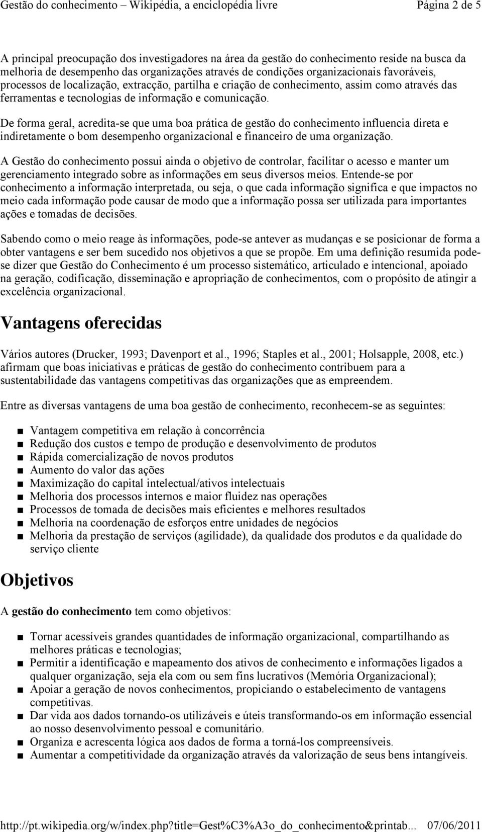 De forma geral, acredita-se que uma boa prática de gestão do conhecimento influencia direta e indiretamente o bom desempenho organizacional e financeiro de uma organização.