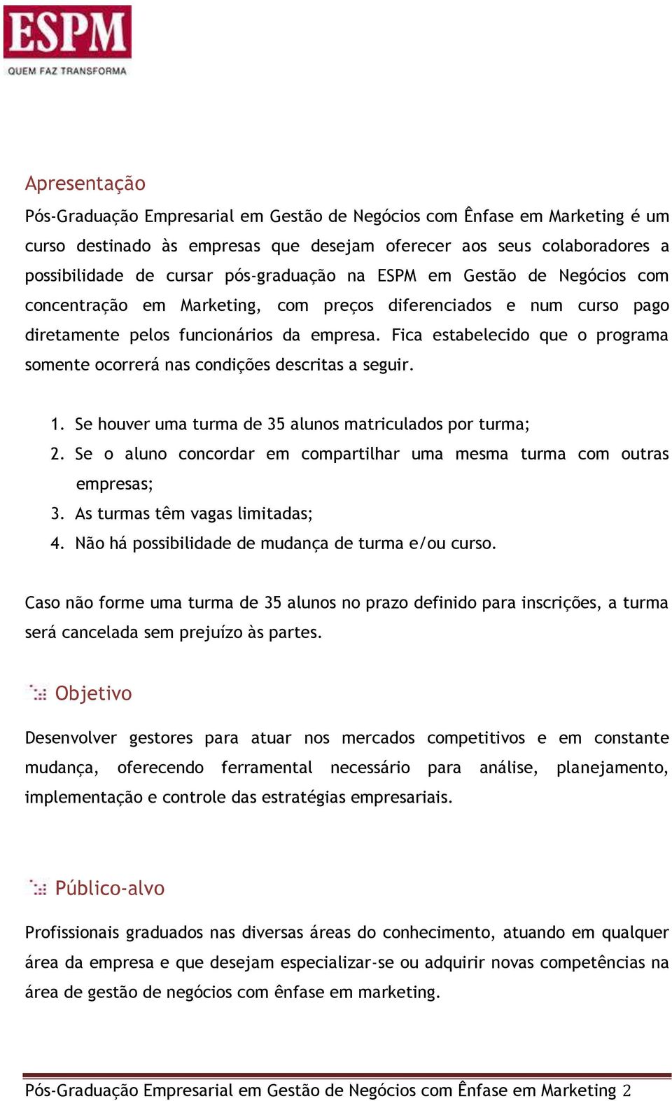 Fica estabelecido que o programa somente ocorrerá nas condições descritas a seguir. 1. Se houver uma turma de 35 alunos matriculados por turma; 2.