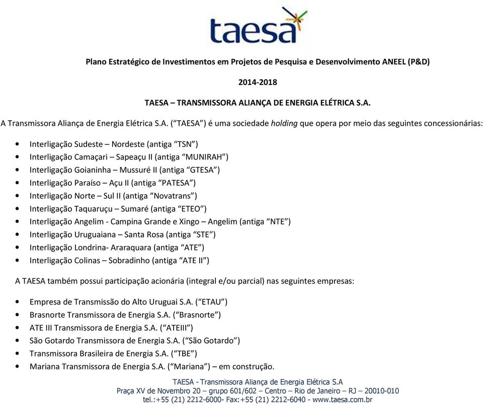 SA TRANSMISSORA ALIANÇA DE ENERGIA ELÉTRICA S.A. A Transmissora Aliança de Energia Elétrica S.A. ( TAESA ) é uma sociedade holding que opera por meio das seguintes concessionárias: Interligação