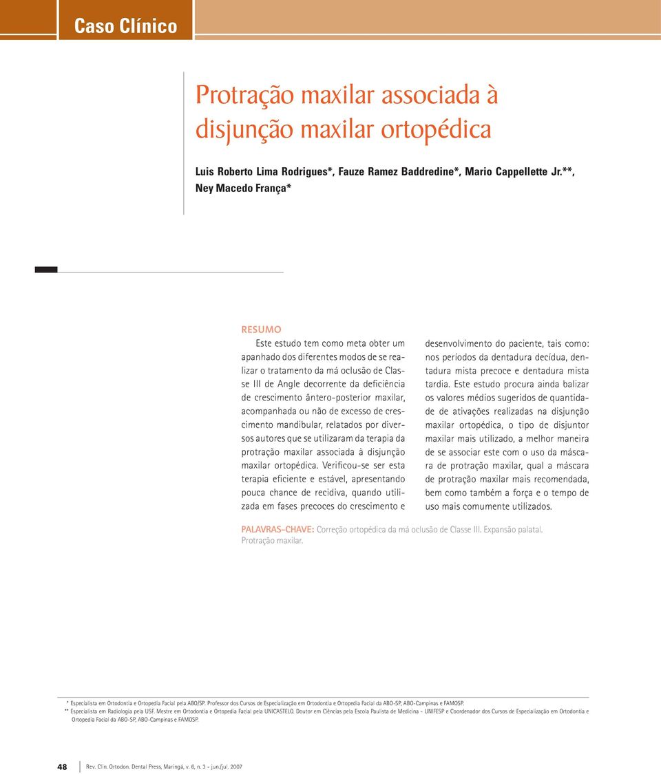 crescimento ântero-posterior maxilar, acompanhada ou não de excesso de crescimento mandibular, relatados por diversos autores que se utilizaram da terapia da protração maxilar associada à disjunção