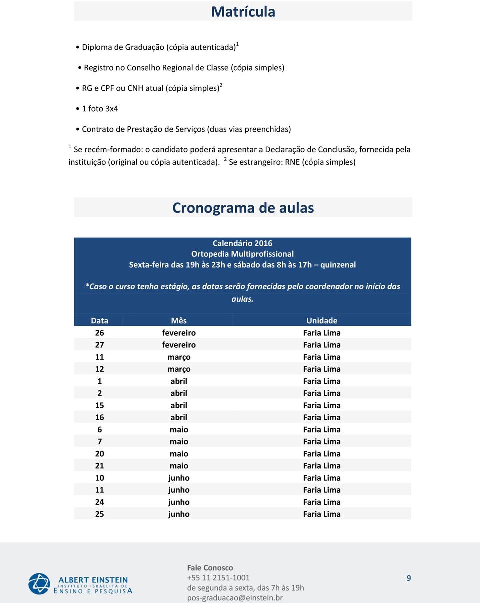 Se estrangeiro: RNE (cópia simples) Cronograma de aulas Calendário 2016 Ortopedia Multiprofissional Sexta-feira das 19h às 23h e sábado das 8h às 17h quinzenal *Caso o curso