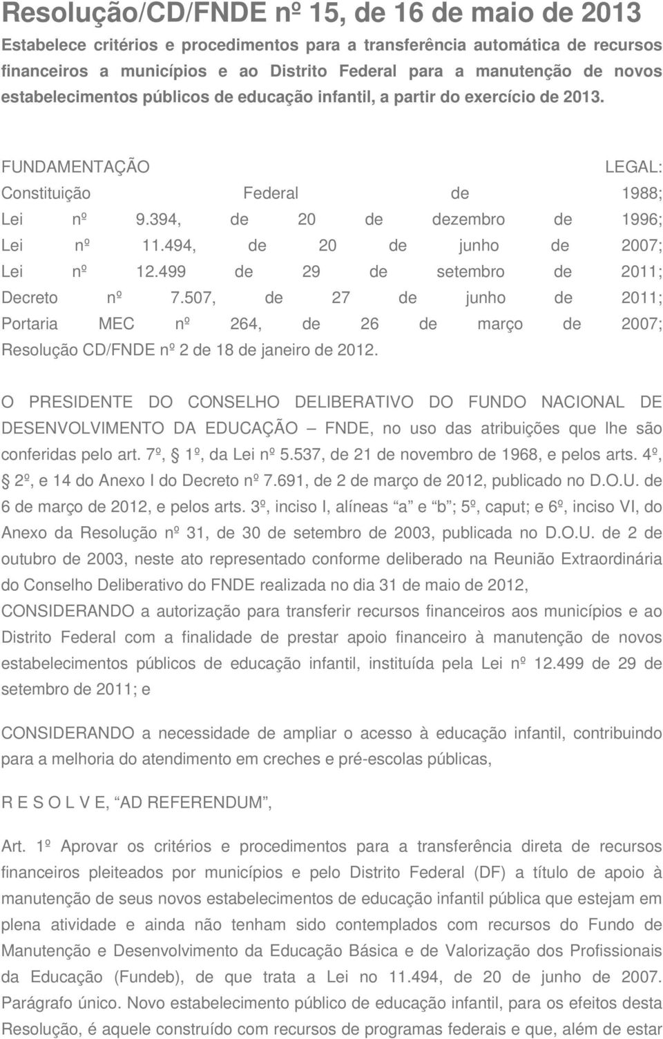 494, de 20 de junho de 2007; Lei nº 12.499 de 29 de setembro de 2011; Decreto nº 7.