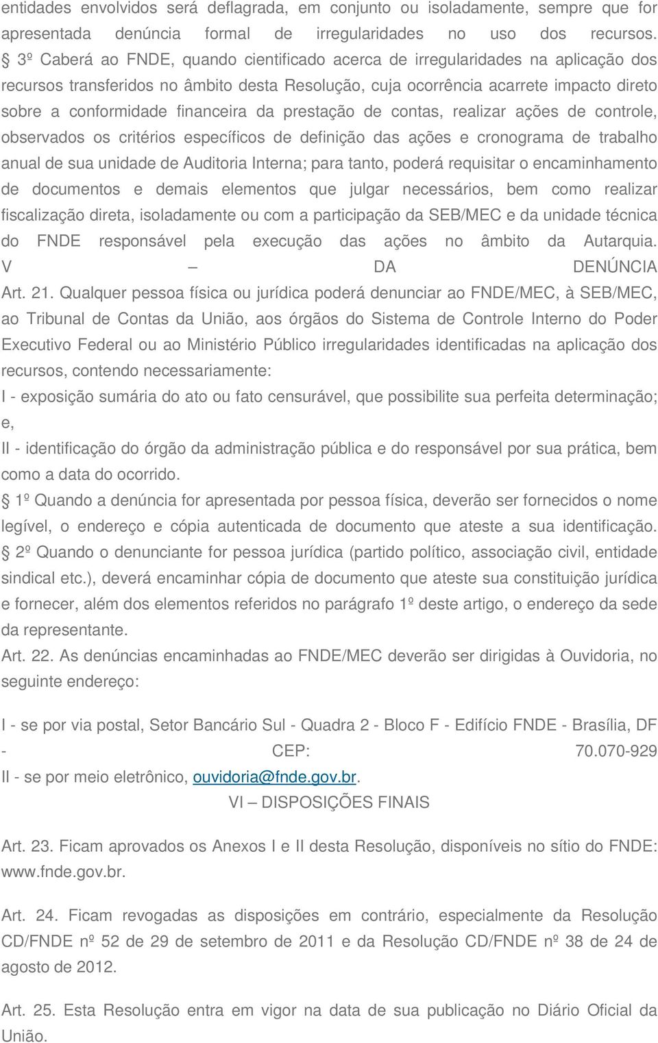 financeira da prestação de contas, realizar ações de controle, observados os critérios específicos de definição das ações e cronograma de trabalho anual de sua unidade de Auditoria Interna; para