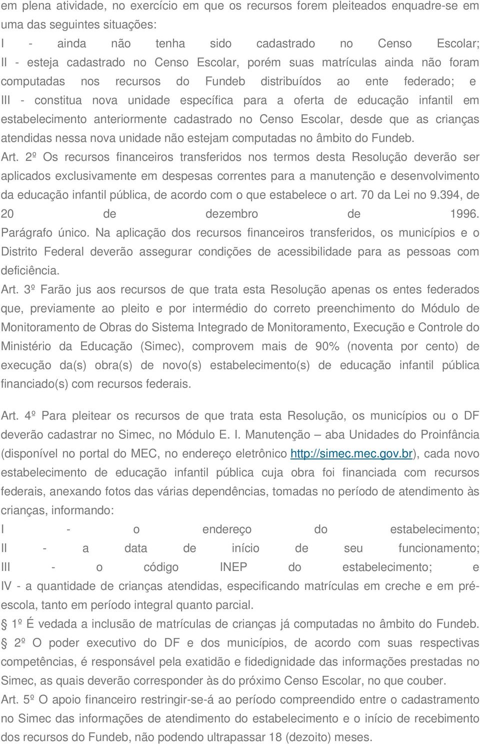 estabelecimento anteriormente cadastrado no Censo Escolar, desde que as crianças atendidas nessa nova unidade não estejam computadas no âmbito do Fundeb. Art.