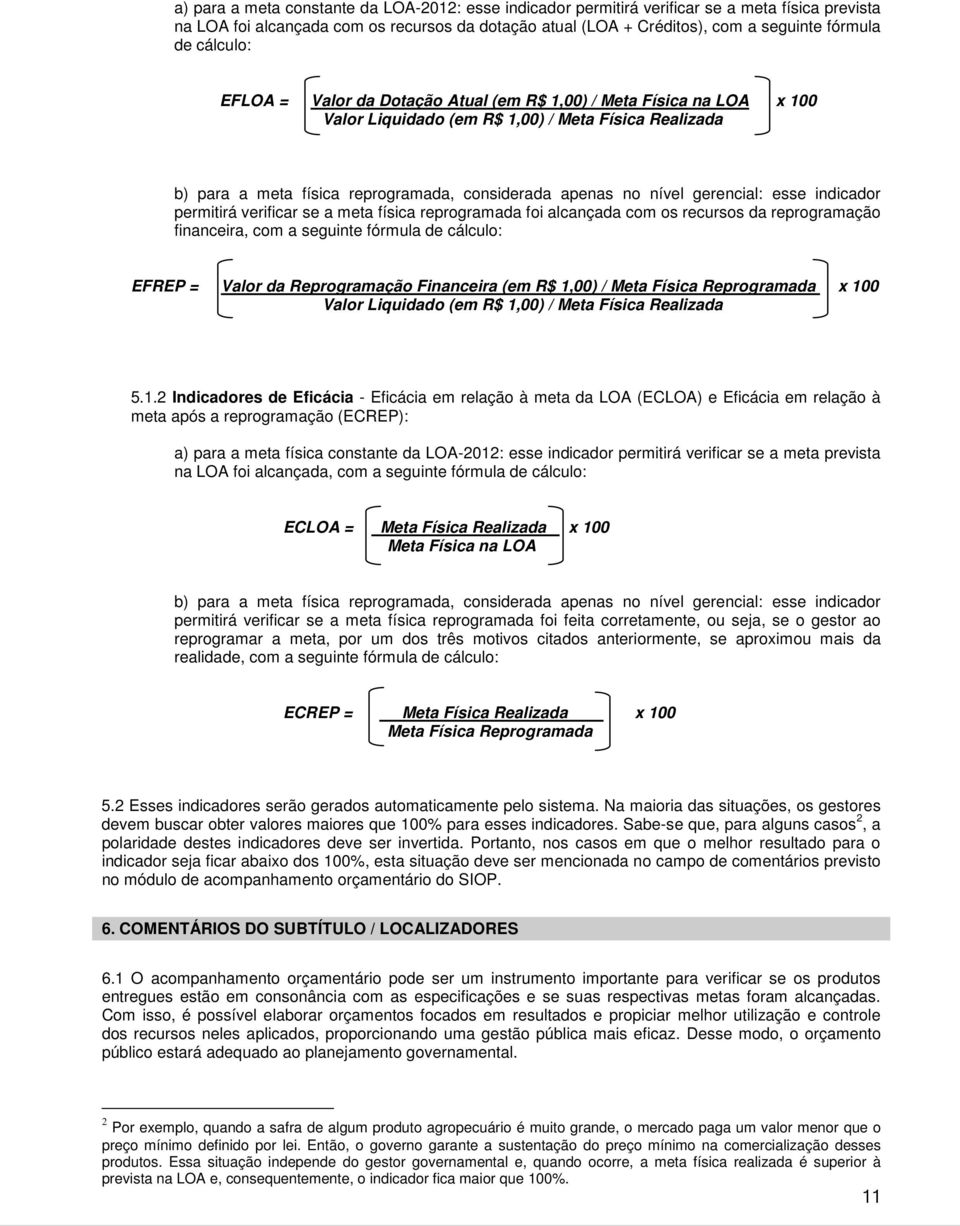 gerencial: esse indicador permitirá verificar se a meta física reprogramada foi alcançada com os recursos da reprogramação financeira, com a seguinte fórmula de cálculo: EFREP = Valor da