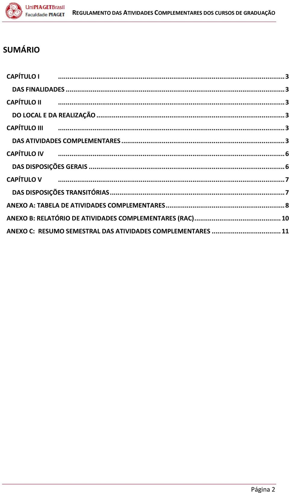 .. 7 DAS DISPOSIÇÕES TRANSITÓRIAS... 7 ANEXO A: TABELA DE ATIVIDADES COMPLEMENTARES.