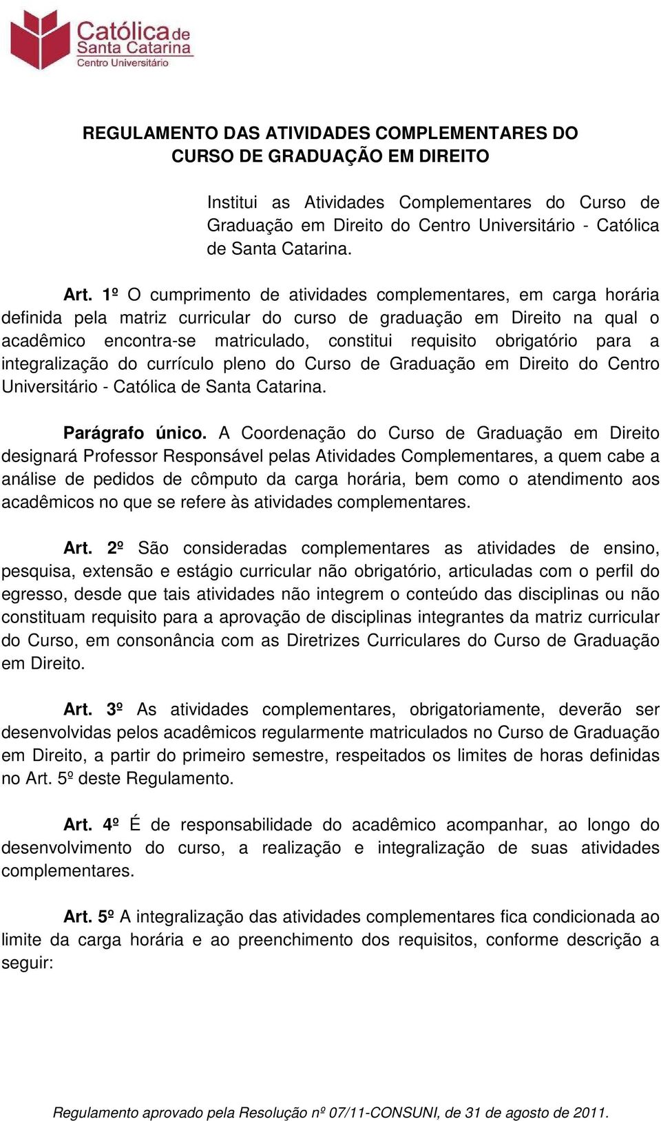 obrigatório para a integralização do currículo pleno do Curso de Graduação em Direito do Centro Universitário - Católica de Santa Catarina. Parágrafo único.