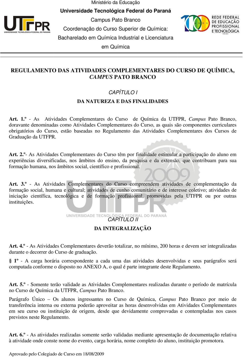 º - As Atividades Complementares do Curso de Química da UTFPR, Campus Pato Branco, doravante denominadas como Atividades Complementares do Curso, as quais são componentes curriculares obrigatórios do