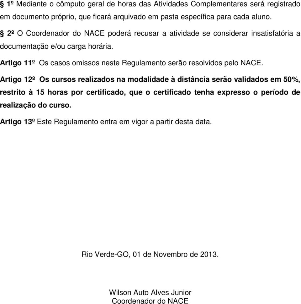 Artigo 11º Os casos omissos neste Regulamento serão resolvidos pelo NACE.