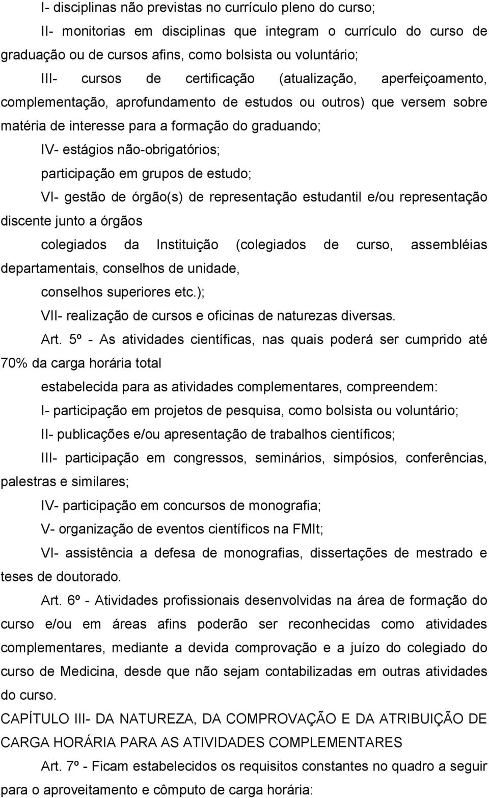 participação em grupos de estudo; VI- gestão de órgão(s) de representação estudantil e/ou representação discente junto a órgãos colegiados da Instituição (colegiados de curso, assembléias