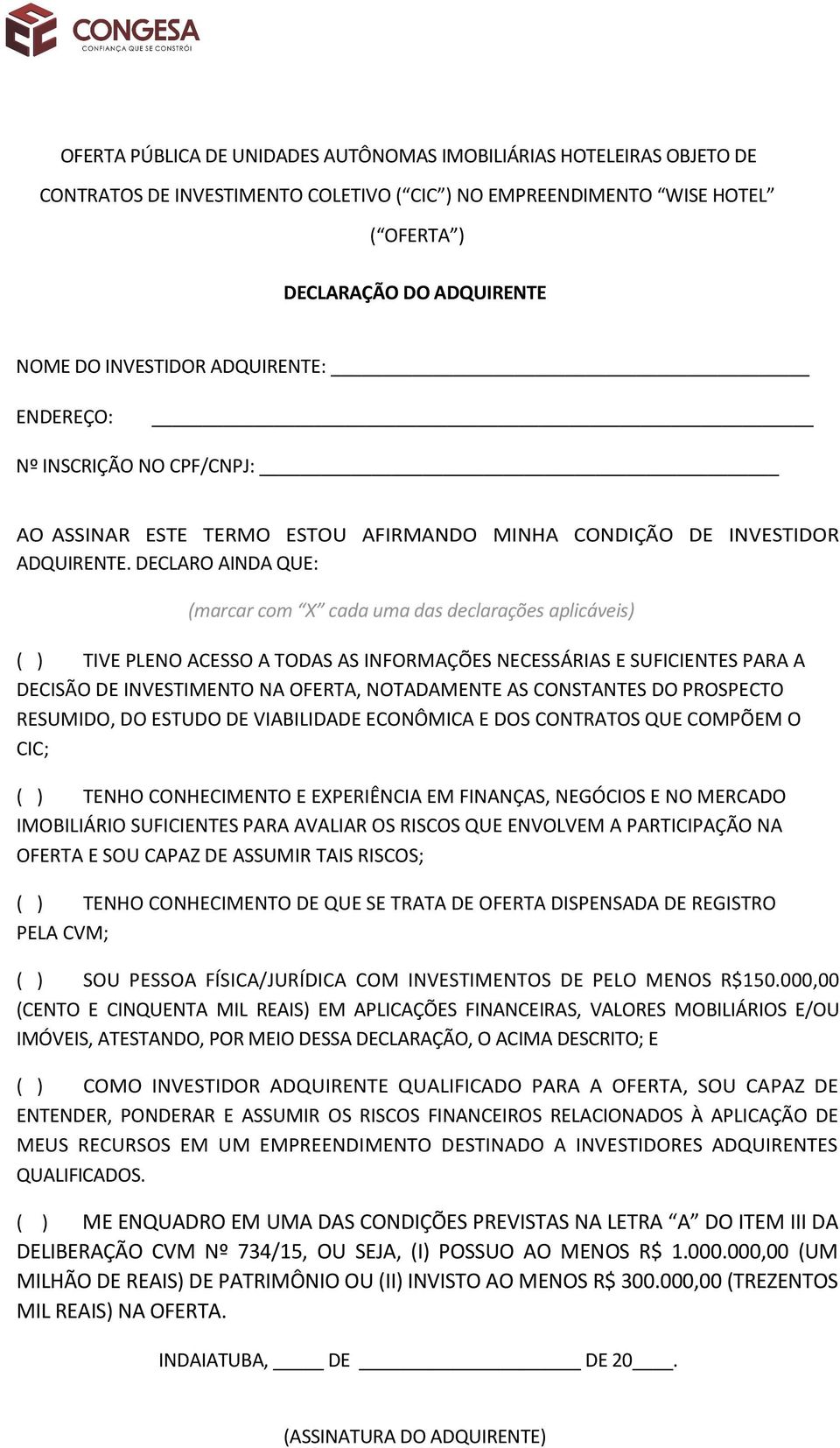 DECLARO AINDA QUE: (marcar com X cada uma das declarações aplicáveis) ( ) TIVE PLENO ACESSO A TODAS AS INFORMAÇÕES NECESSÁRIAS E SUFICIENTES PARA A DECISÃO DE INVESTIMENTO NA OFERTA, NOTADAMENTE AS