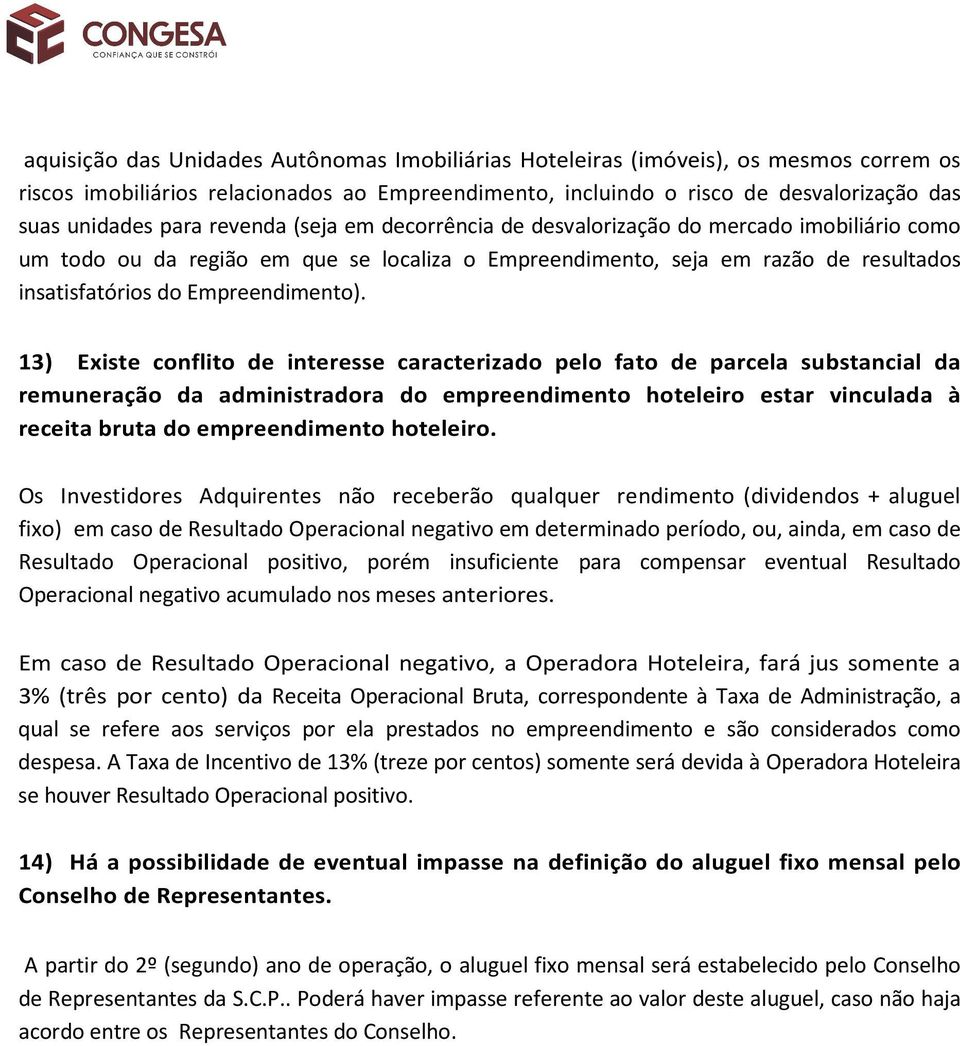 13) Existe conflito de interesse caracterizado pelo fato de parcela substancial da remuneração da administradora do empreendimento hoteleiro estar vinculada à receita bruta do empreendimento