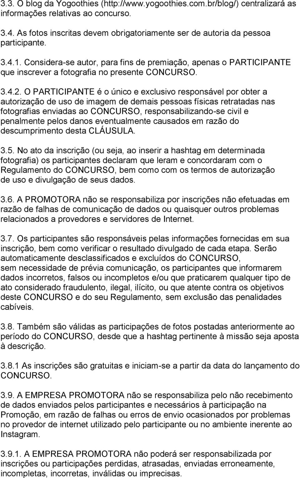 O PARTICIPANTE é o único e exclusivo responsável por obter a autorização de uso de imagem de demais pessoas físicas retratadas nas fotografias enviadas ao CONCURSO, responsabilizando-se civil e