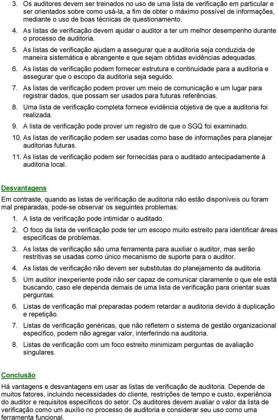 As listas de verificação ajudam a assegurar que a auditoria seja conduzida de maneira sistemática e abrangente e que sejam obtidas evidências adequadas. 6.