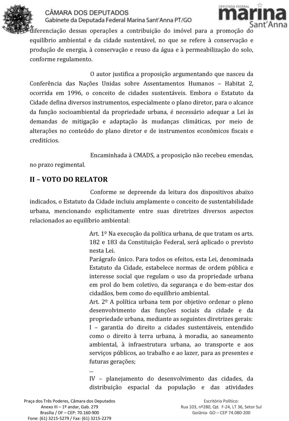 O autor justifica a proposição argumentando que nasceu da Conferência das Nações Unidas sobre Assentamentos Humanos Habitat 2, ocorrida em 1996, o conceito de cidades sustentáveis.