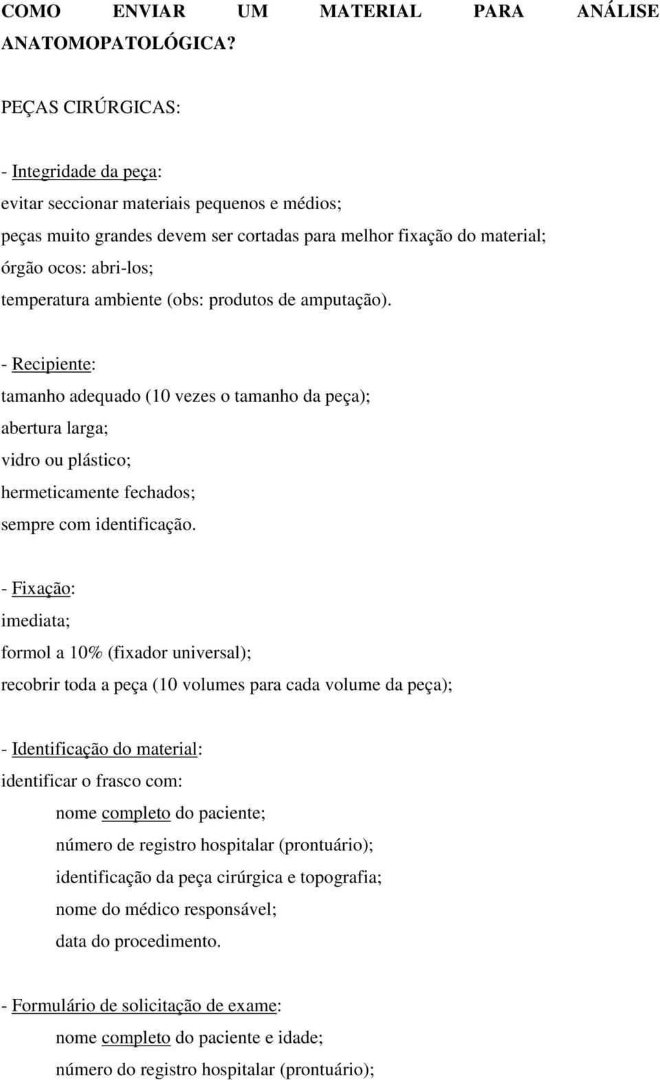 ambiente (obs: produtos de amputação). - Recipiente: tamanho adequado (10 vezes o tamanho da peça); abertura larga; vidro ou plástico; hermeticamente fechados; sempre com identificação.