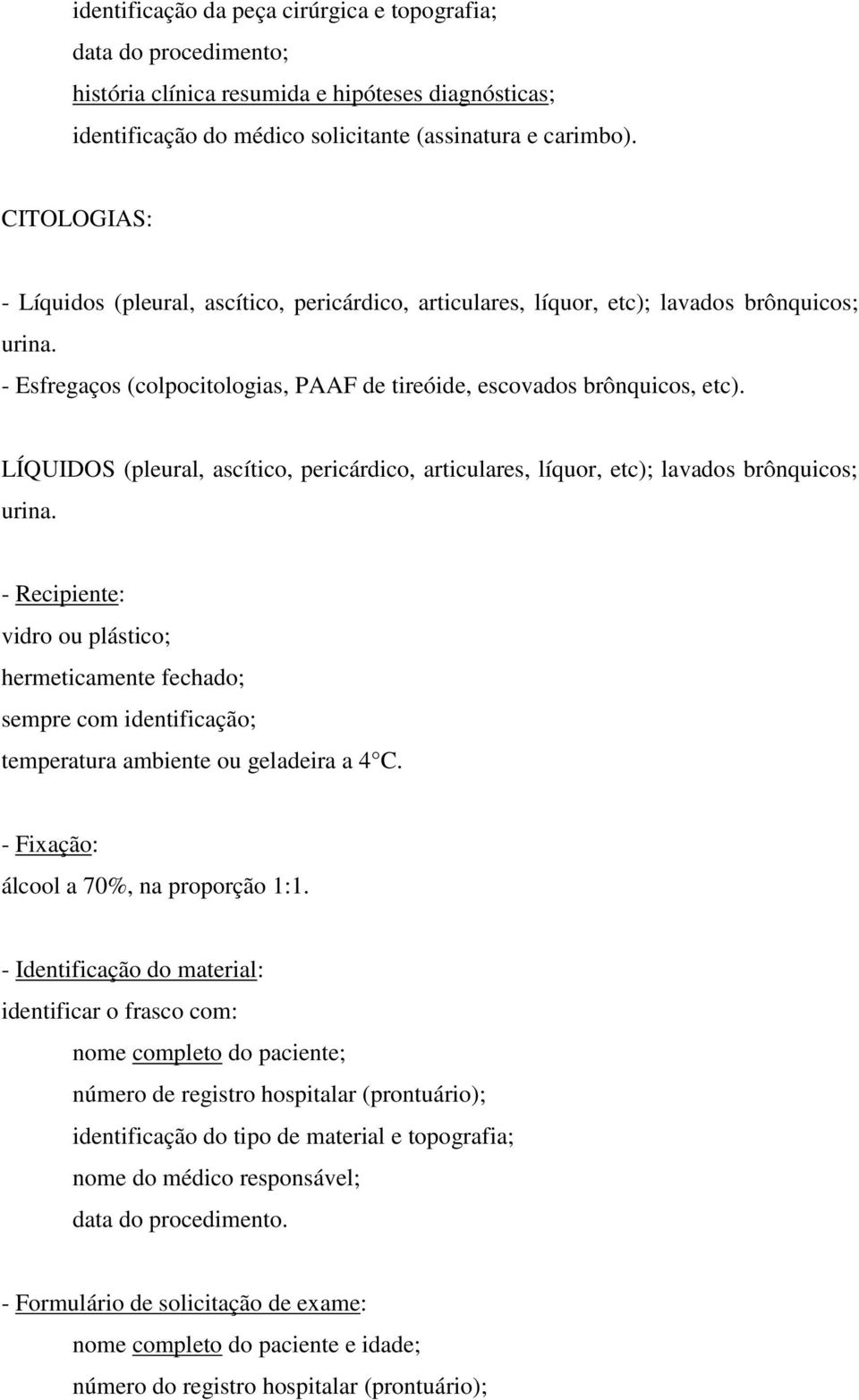 LÍQUIDOS (pleural, ascítico, pericárdico, articulares, líquor, etc); lavados brônquicos; urina.