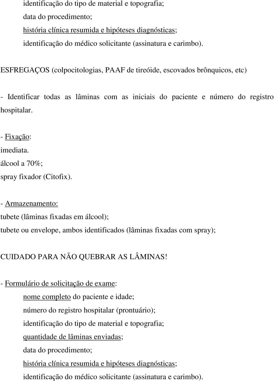 álcool a 70%; spray fixador (Citofix). - Armazenamento: tubete (lâminas fixadas em álcool); tubete ou envelope, ambos identificados (lâminas fixadas com spray); CUIDADO PARA NÃO QUEBRAR AS LÂMINAS!