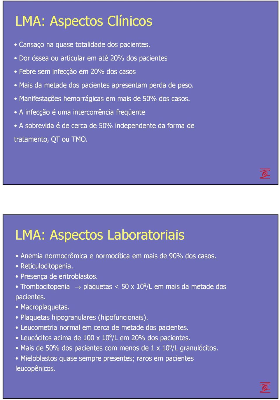 A infecção é uma intercorrência freqüente A sobrevida é de cerca de 50% independente da forma de tratamento, QT ou TMO.