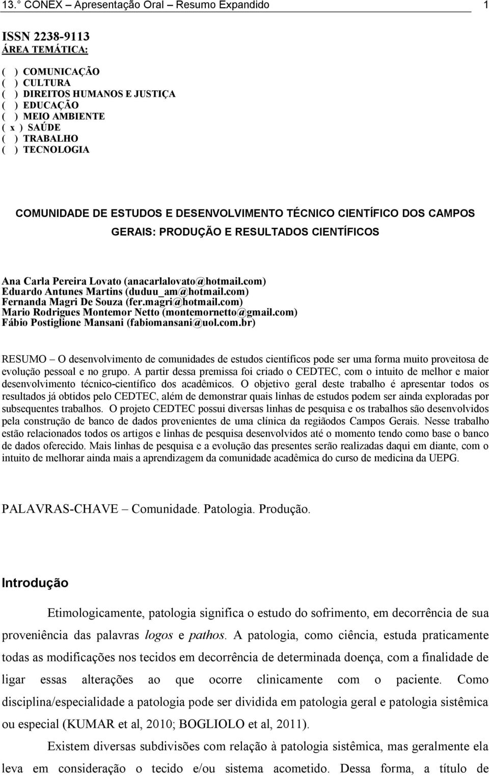 com) Eduardo Antunes Martins (duduu_am@hotmail.com) Fernanda Magri De Souza (fer.magri@hotmail.com) Mario Rodrigues Montemor Netto (montemornetto@gmail.