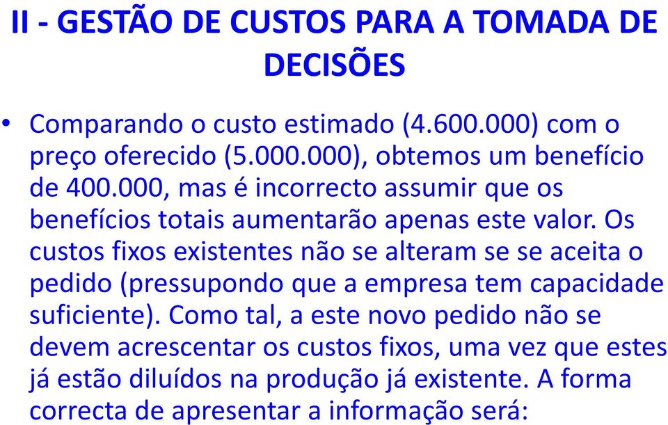 Os custos fixos existentes não se alteram se se aceita o pedido (pressupondo que a empresa tem capacidade suficiente).