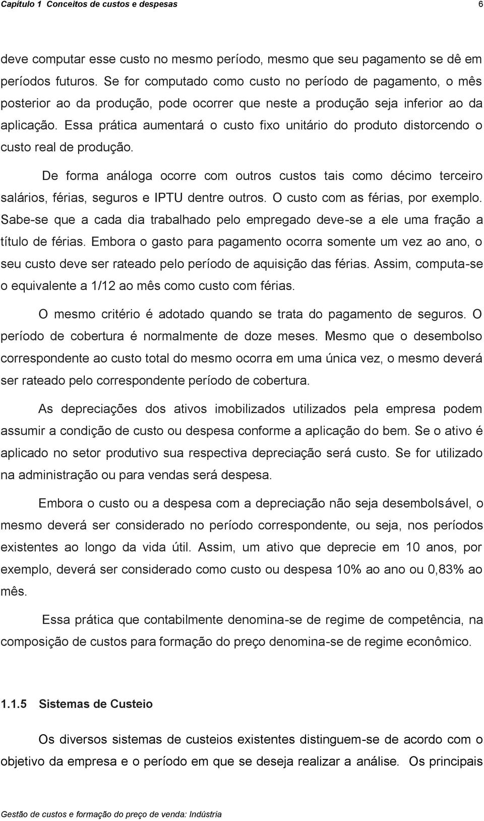 Essa prática aumentará o custo fixo unitário do produto distorcendo o custo real de produção.