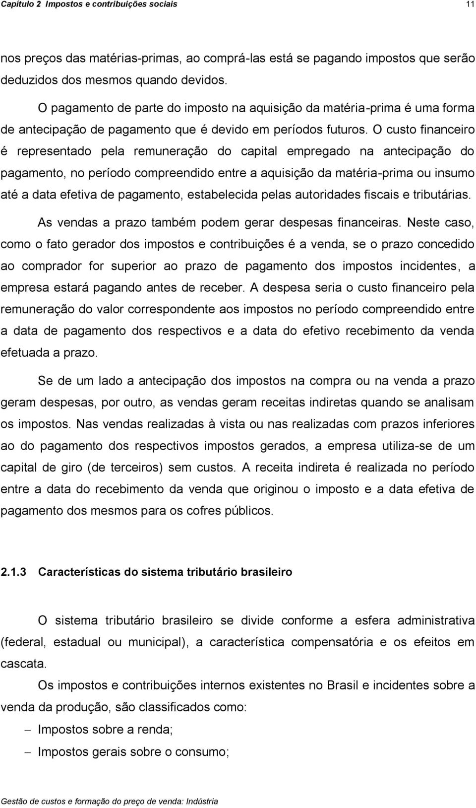 O custo financeiro é representado pela remuneração do capital empregado na antecipação do pagamento, no período compreendido entre a aquisição da matéria-prima ou insumo até a data efetiva de