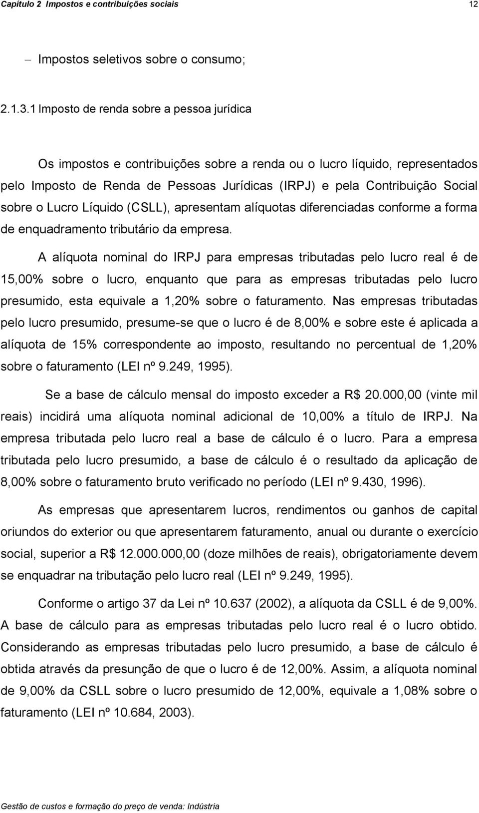 sobre o Lucro Líquido (CSLL), apresentam alíquotas diferenciadas conforme a forma de enquadramento tributário da empresa.