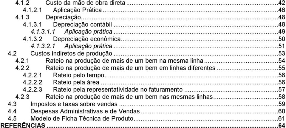 ..55 4.2.2.1 Rateio pelo tempo...56 4.2.2.2 Rateio pela área...56 4.2.2.3 Rateio pela representatividade no faturamento...57 4.2.3 Rateio na produção de mais de um bem nas mesmas linhas.