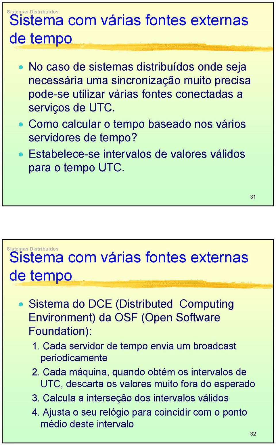 3 Sistema com várias fontes externas de tempo Sistema do DCE (Distributed Computing Environment) da OSF (Open Software Foundation):.