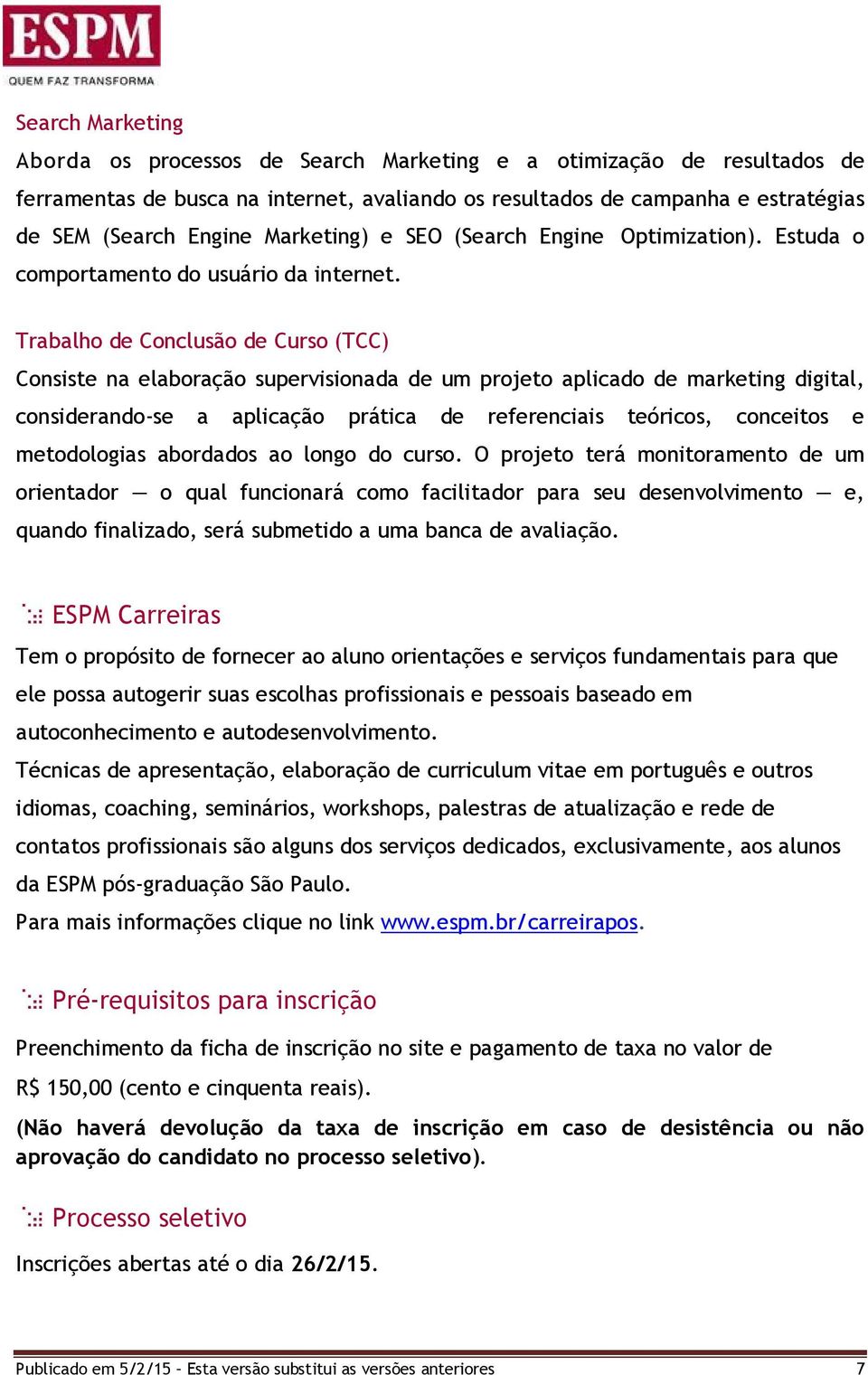 Trabalho de Conclusão de Curso (TCC) Consiste na elaboração supervisionada de um projeto aplicado de marketing digital, considerando-se a aplicação prática de referenciais teóricos, conceitos e