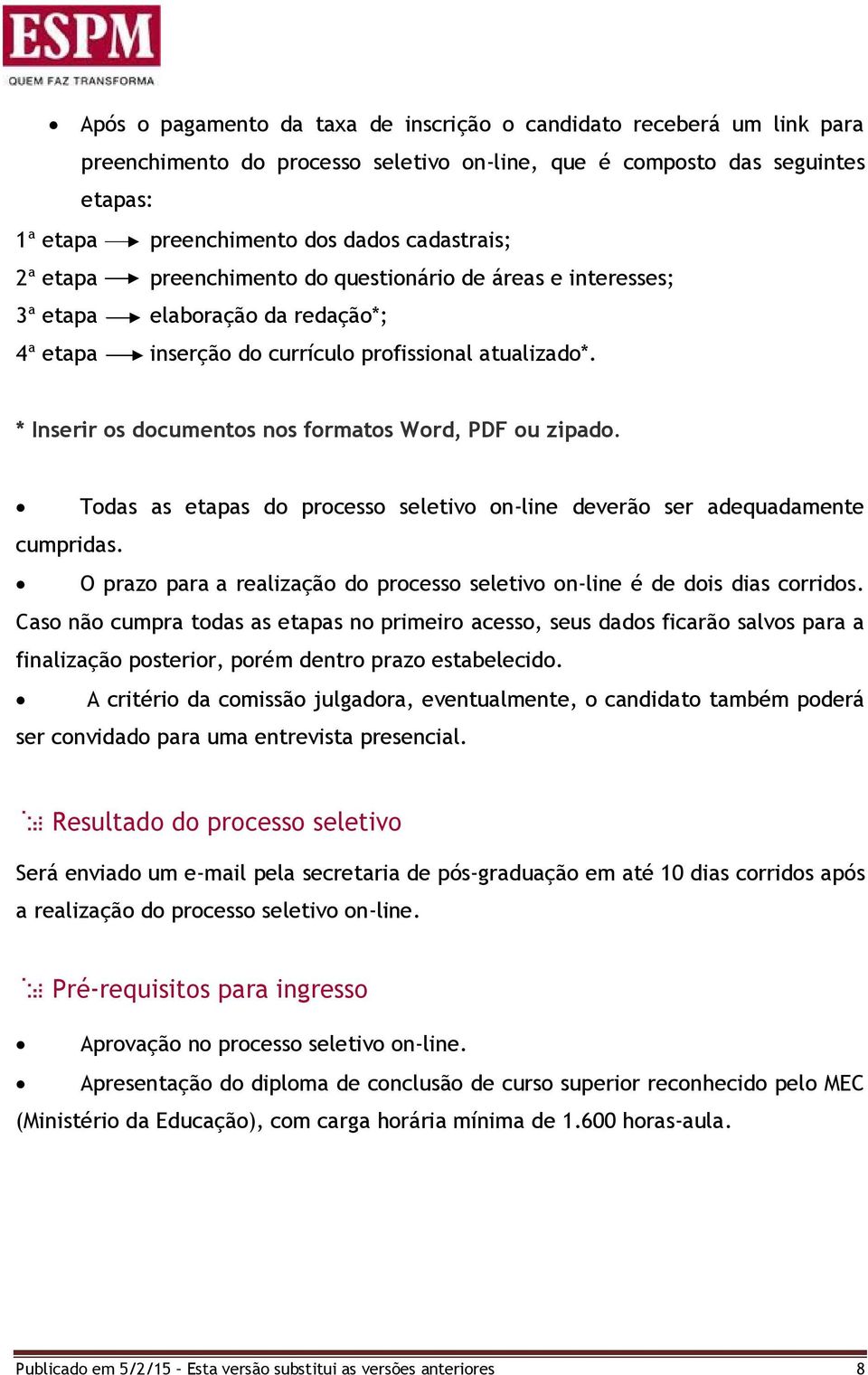 * Inserir os documentos nos formatos Word, PDF ou zipado. Todas as etapas do processo seletivo on-line deverão ser adequadamente cumpridas.