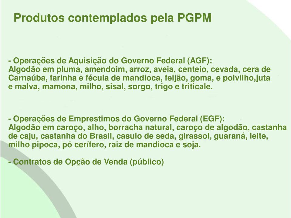 - Operações de Emprestimos do Governo Federal (EGF): Algodão em caroço, alho, borracha natural, caroço de algodão, castanha de caju, castanha do