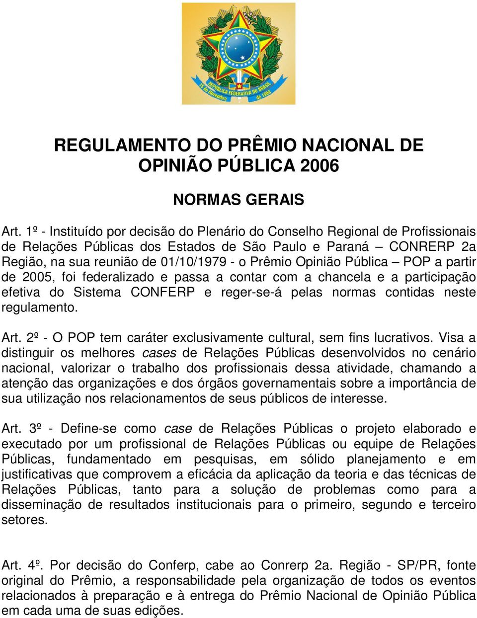 Pública POP a partir de 2005, foi federalizado e passa a contar com a chancela e a participação efetiva do Sistema CONFERP e reger-se-á pelas normas contidas neste regulamento. Art.