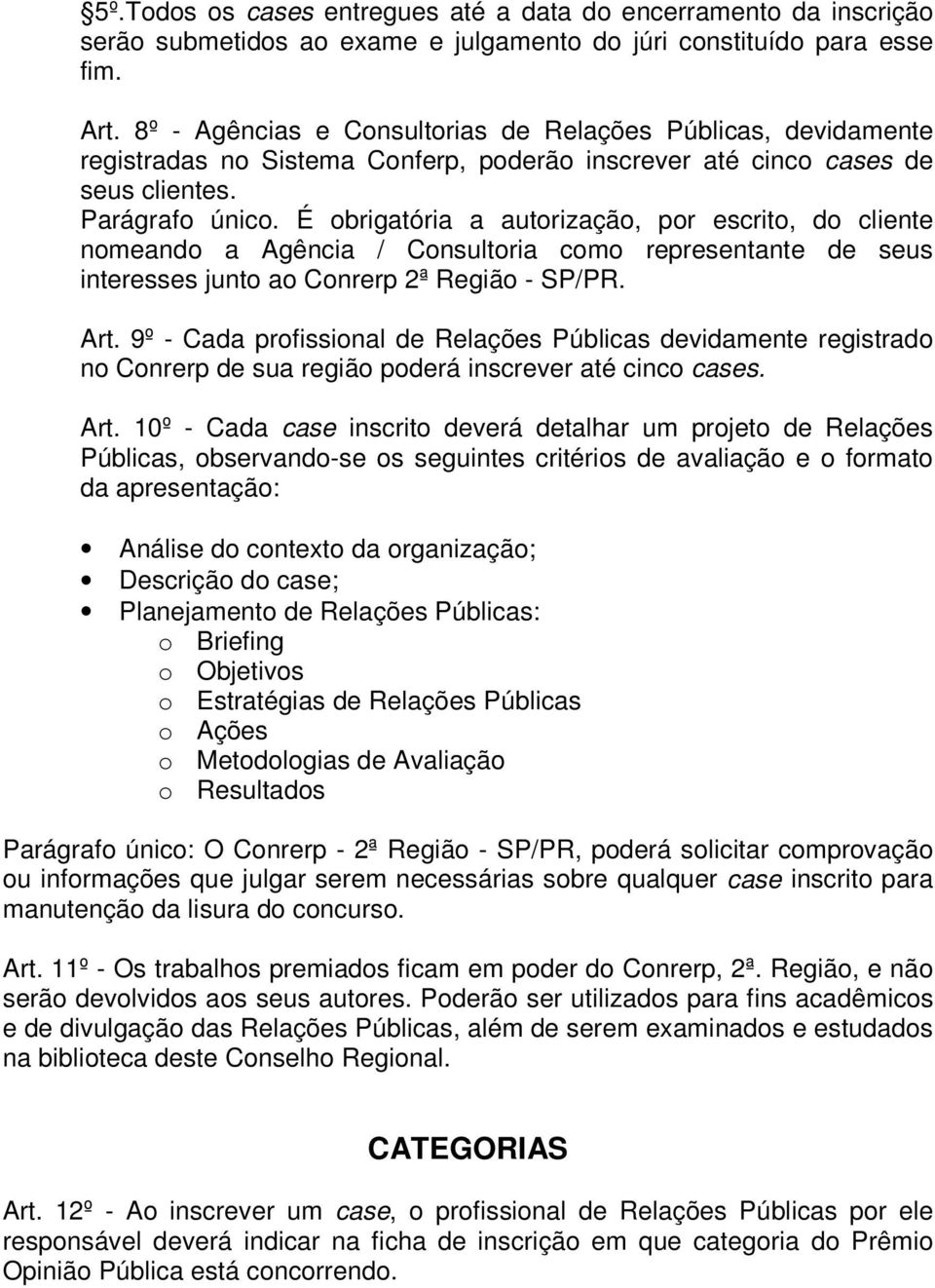 É obrigatória a autorização, por escrito, do cliente nomeando a Agência / Consultoria como representante de seus interesses junto ao Conrerp 2ª Região - SP/PR. Art.