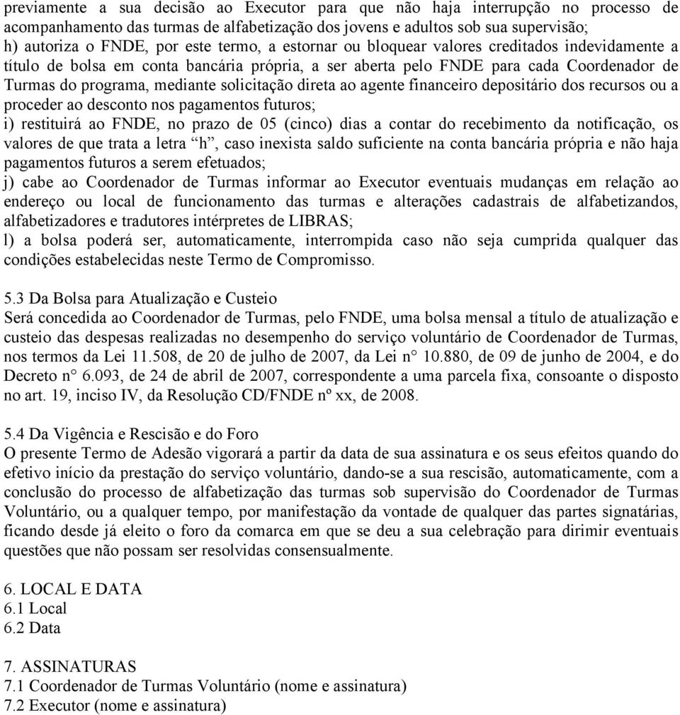 direta ao agente financeiro depositário dos recursos ou a proceder ao desconto nos pagamentos futuros; i) restituirá ao FNDE, no prazo de 05 (cinco) dias a contar do recebimento da notificação, os