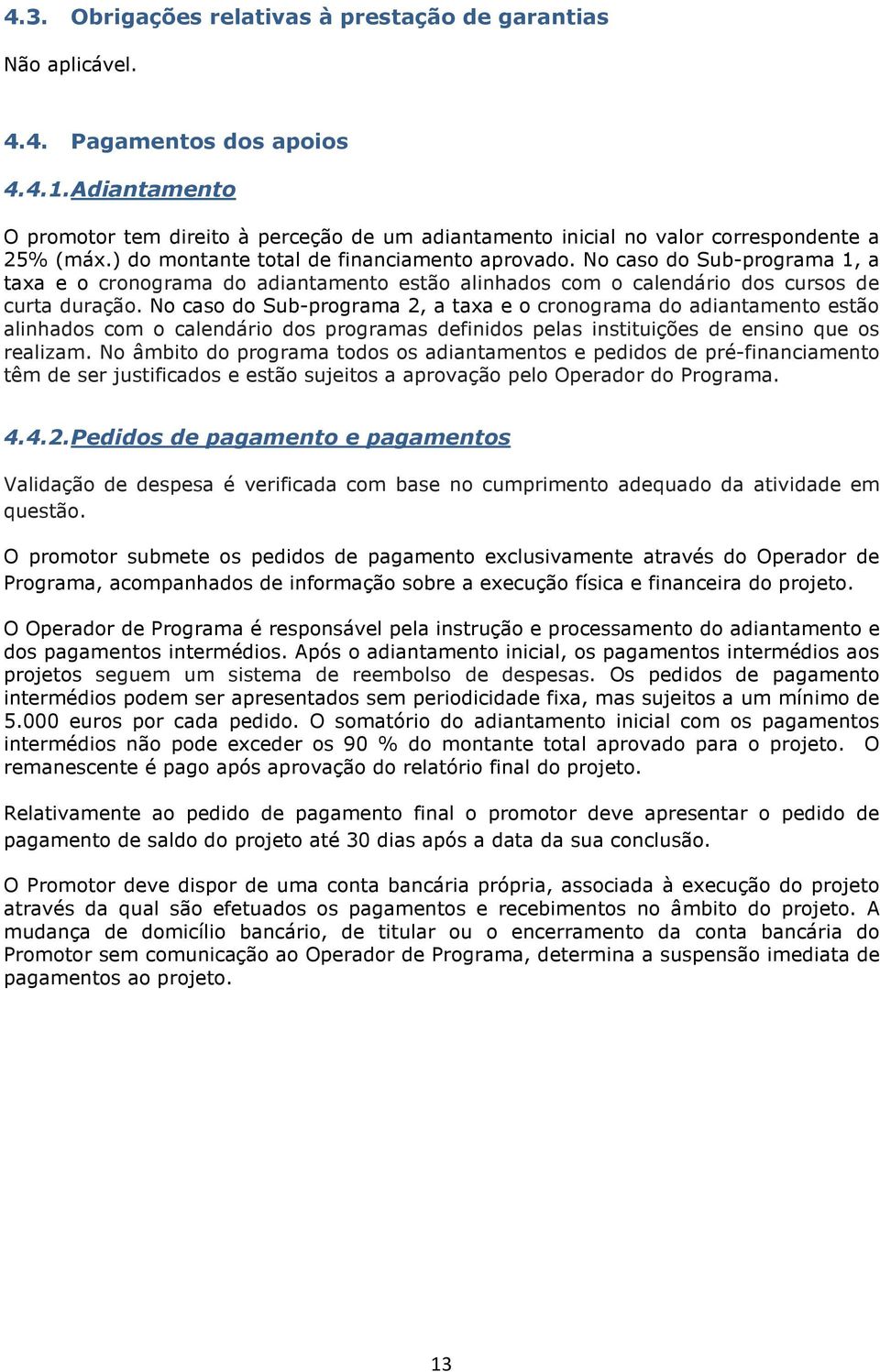 N cas d Sub-prgrama 2, a taxa e crngrama d adiantament estã alinhads cm calendári ds prgramas definids pelas instituições de ensin que s realizam.