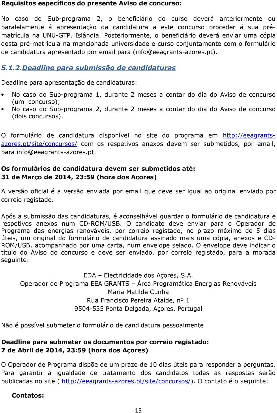 Psterirmente, beneficiári deverá enviar uma cópia desta pré-matrícula na mencinada universidade e curs cnjuntamente cm frmulári de candidatura apresentad pr email para (inf@eeagrants-azres.pt). 5.1.2.