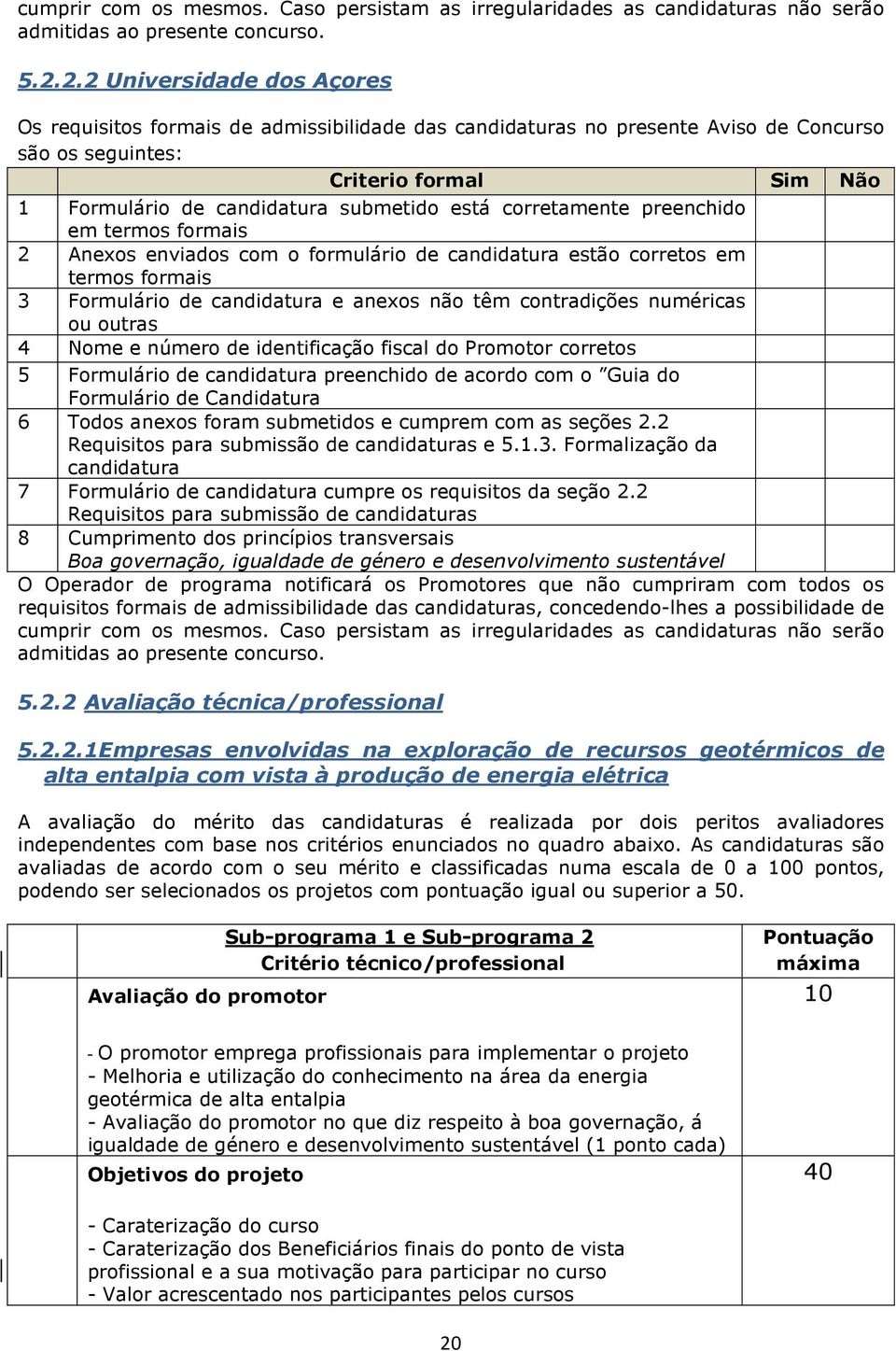 preenchid em terms frmais 2 Anexs enviads cm frmulári de candidatura estã crrets em terms frmais 3 Frmulári de candidatura e anexs nã têm cntradições numéricas u utras 4 Nme e númer de identificaçã