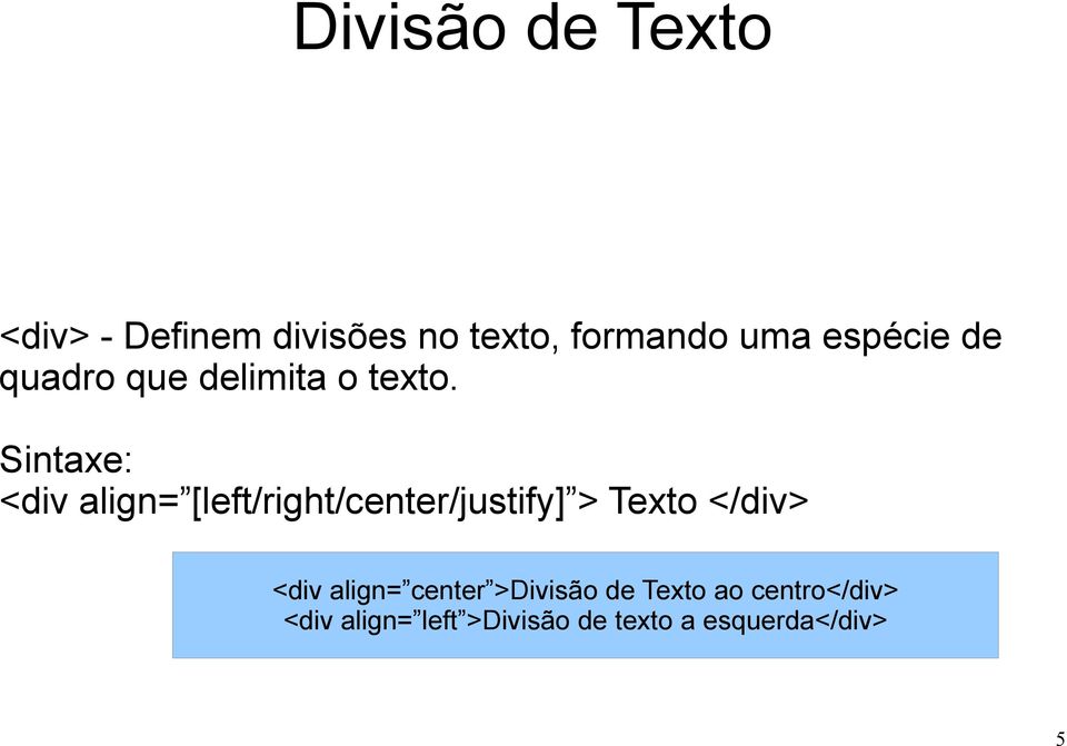 Sintaxe: <div align= [left/right/center/justify] > Texto </div> <div