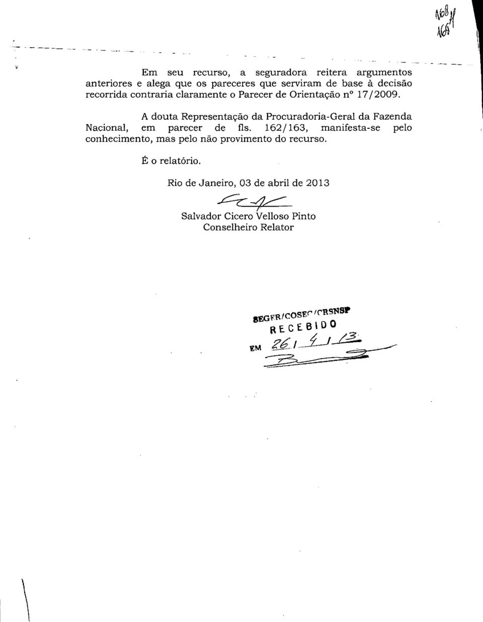 A douta Representação da Procuradoria-Geral da Fazenda Nacional, em parecer de Es.