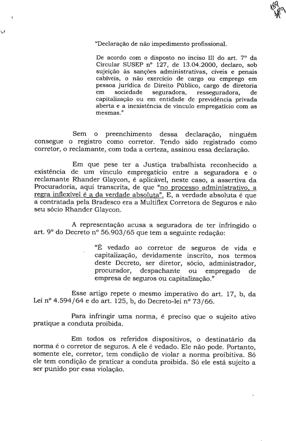 seguradora, resseguradora, de capitalização ou em entidade de previdência privada aberta e a inexistência de vínculo empregaticio com as mesmas.