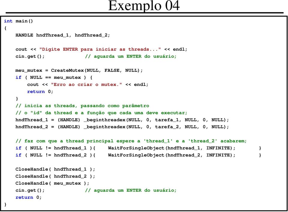 " << endl; return 0; // inicia as threads, passando como parâmetro // o "id" da thread e a função que cada uma deve executar; hndthread_1 = (HANDLE) _beginthreadex(null, 0, tarefa_1, NULL, 0, NULL);