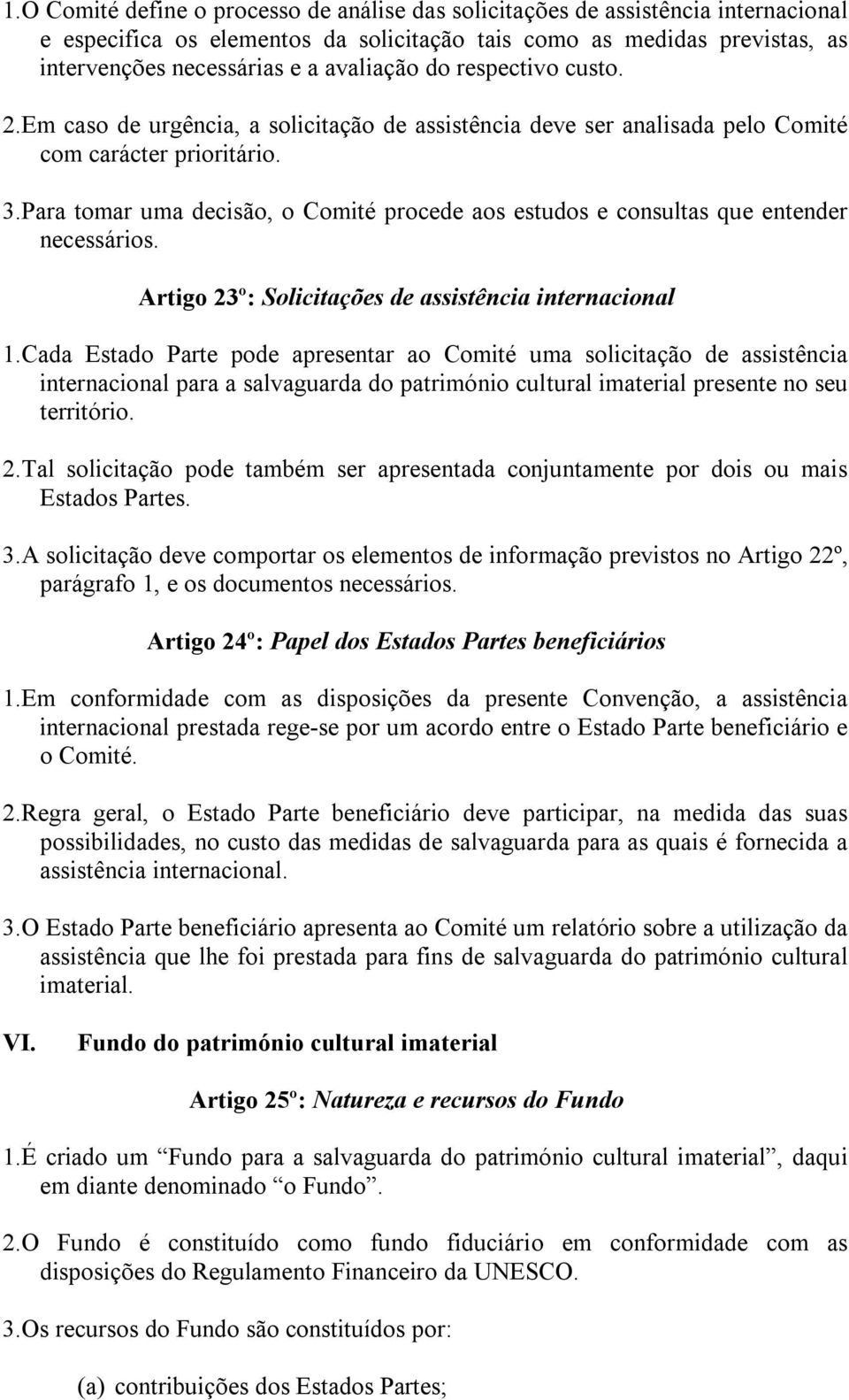 Para tomar uma decisão, o Comité procede aos estudos e consultas que entender necessários. Artigo 23º: Solicitações de assistência internacional 1.