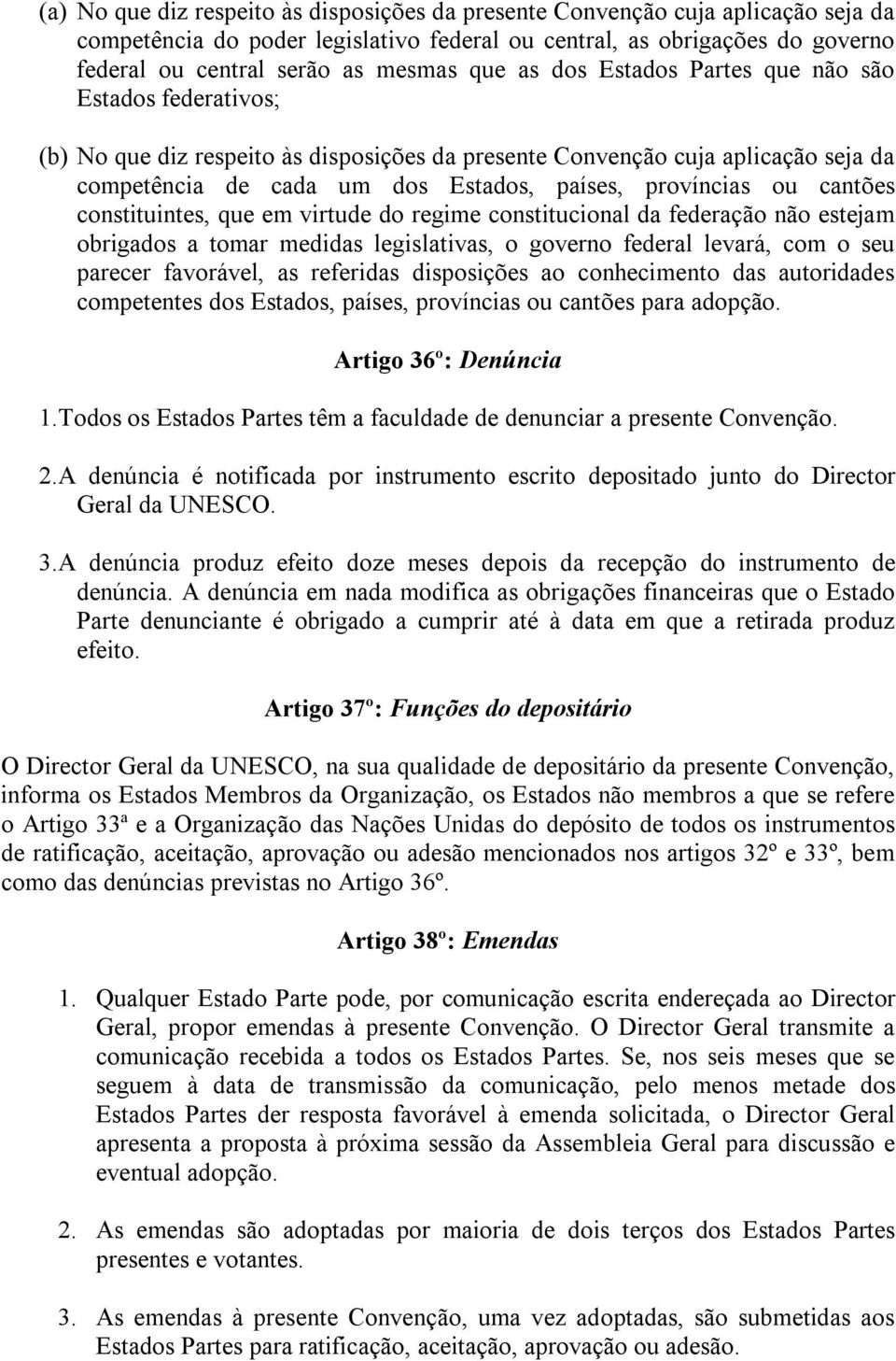 ou cantões constituintes, que em virtude do regime constitucional da federação não estejam obrigados a tomar medidas legislativas, o governo federal levará, com o seu parecer favorável, as referidas